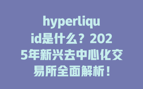 hyperliquid是什么?2025年新兴去中心化交易所全面解析! 一