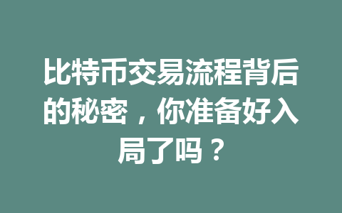 比特币交易流程背后的秘密，你准备好入局了吗？ 一
