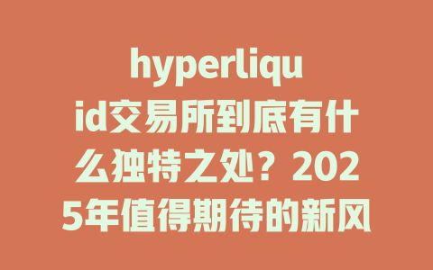 hyperliquid交易所到底有什么独特之处？2025年值得期待的新风口！ 一