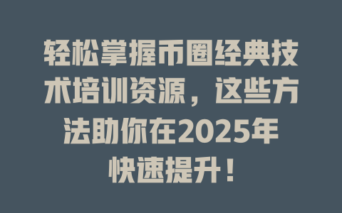 轻松掌握币圈经典技术培训资源,这些方法助你在2025年快速提升! 一