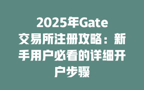 2025年Gate交易所注册攻略:新手用户必看的详细开户步骤 一