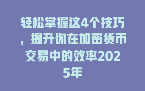 轻松掌握这4个技巧，提升你在加密货币交易中的效率2025年 一