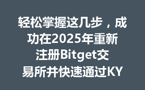 轻松掌握这几步，成功在2025年重新注册Bitget交易所并快速通过KYC认证！ 一