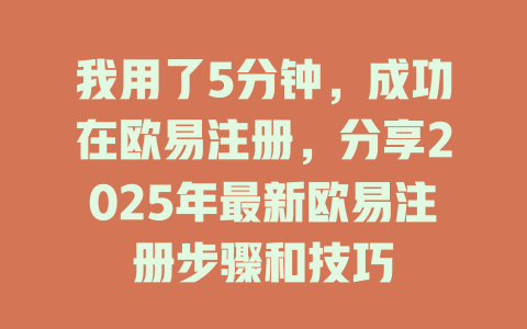 我用了5分钟，成功在欧易注册，分享2025年最新欧易注册步骤和技巧 一