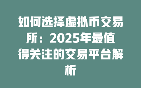 如何选择虚拟币交易所：2025年最值得关注的交易平台解析 一