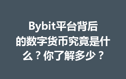 Bybit平台背后的数字货币究竟是什么？你了解多少？ 一