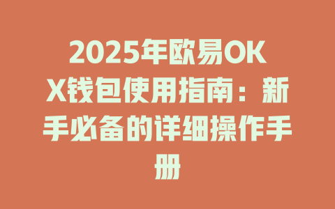2025年欧易OKX钱包使用指南：新手必备的详细操作手册 一