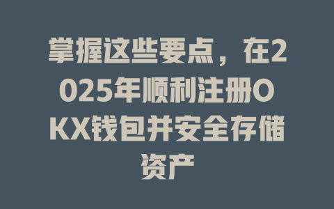 掌握这些要点，在2025年顺利注册OKX钱包并安全存储资产 一