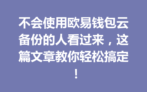 不会使用欧易钱包云备份的人看过来，这篇文章教你轻松搞定！ 一