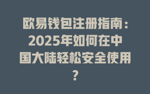 欧易钱包注册指南：2025年如何在中国大陆轻松安全使用？ 一