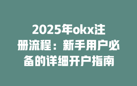 2025年okx注册流程:新手用户必备的详细开户指南 一