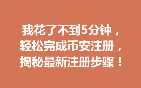 我花了不到5分钟,轻松完成币安注册,揭秘最新注册步骤! 一