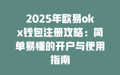 2025年欧易okx钱包注册攻略：简单易懂的开户与使用指南 一