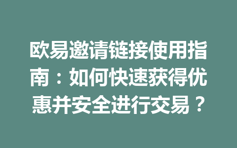 欧易邀请链接使用指南：如何快速获得优惠并安全进行交易？ 一