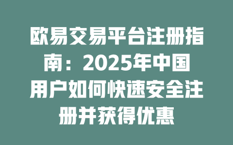 欧易交易平台注册指南:2025年中国用户如何快速安全注册并获得优惠 一
