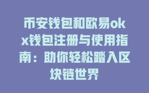 币安钱包和欧易okx钱包注册与使用指南：助你轻松踏入区块链世界 一