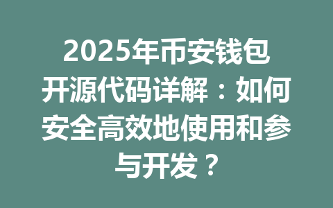 2025年币安钱包开源代码详解：如何安全高效地使用和参与开发？ 一