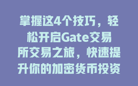 掌握这4个技巧，轻松开启Gate交易所交易之旅，快速提升你的加密货币投资体验！ 一