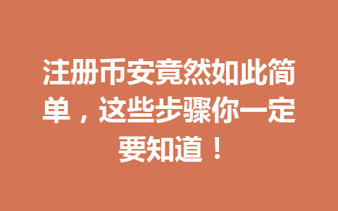 注册币安竟然如此简单,这些步骤你一定要知道! 一