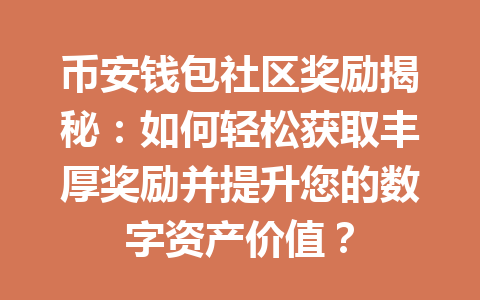 币安钱包社区奖励揭秘：如何轻松获取丰厚奖励并提升您的数字资产价值？ 一