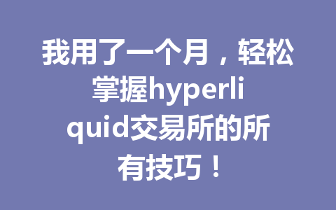 我用了一个月,轻松掌握hyperliquid交易所的所有技巧! 一