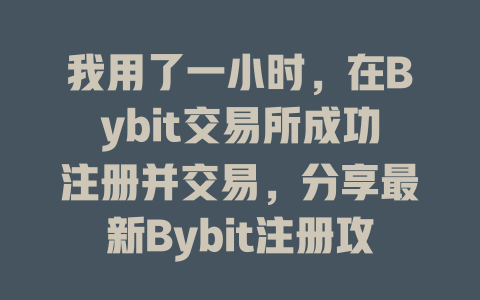 我用了一小时,在Bybit交易所成功注册并交易,分享最新Bybit注册攻略! 一