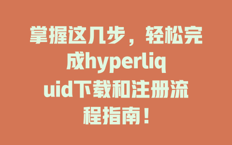 掌握这几步，轻松完成hyperliquid下载和注册流程指南！ 一