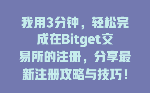 我用3分钟,轻松完成在Bitget交易所的注册,分享最新注册攻略与技巧! 一