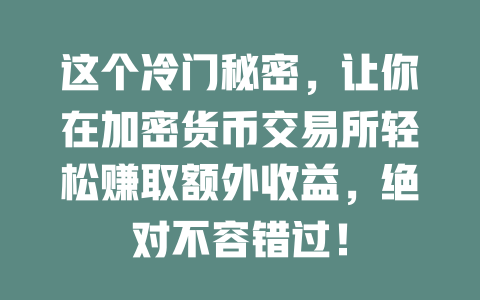 这个冷门秘密,让你在加密货币交易所轻松赚取额外收益,绝对不容错过! 一