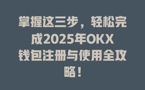 掌握这三步，轻松完成2025年OKX钱包注册与使用全攻略！ 一