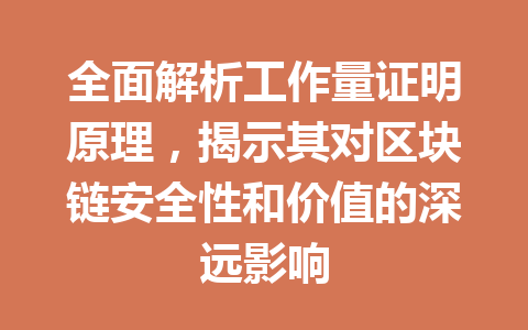 全面解析工作量证明原理，揭示其对区块链安全性和价值的深远影响 一
