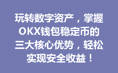玩转数字资产,掌握OKX钱包稳定币的三大核心优势,轻松实现安全收益! 一