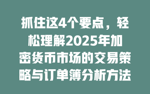 抓住这4个要点，轻松理解2025年加密货币市场的交易策略与订单簿分析方法 一