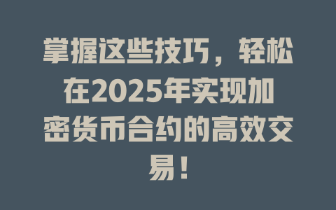 掌握这些技巧,轻松在2025年实现加密货币合约的高效交易! 一