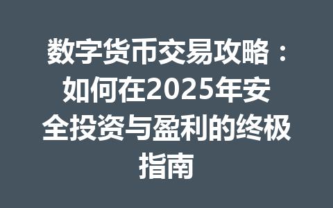 数字货币交易攻略：如何在2025年安全投资与盈利的终极指南 一