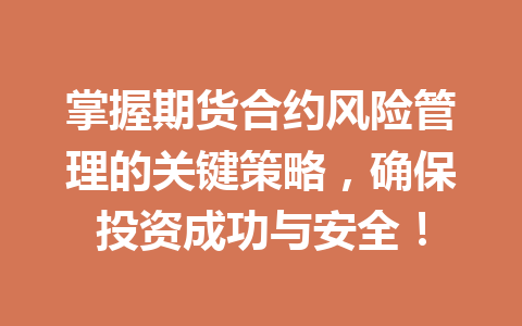 掌握期货合约风险管理的关键策略，确保投资成功与安全！ 一