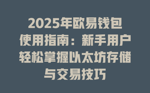 2025年欧易钱包使用指南：新手用户轻松掌握以太坊存储与交易技巧 一