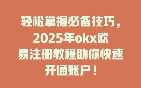 轻松掌握必备技巧,2025年okx欧易注册教程助你快速开通账户! 一