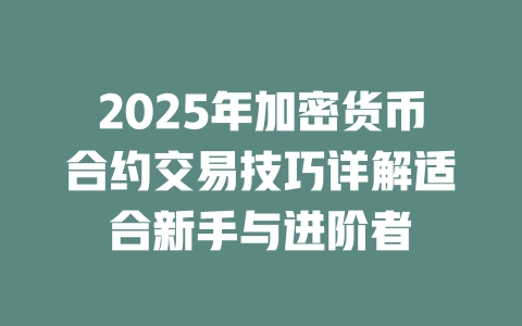 2025年加密货币合约交易技巧详解适合新手与进阶者 一