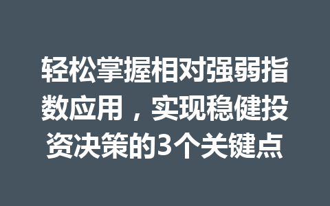 轻松掌握相对强弱指数应用,实现稳健投资决策的3个关键点 一