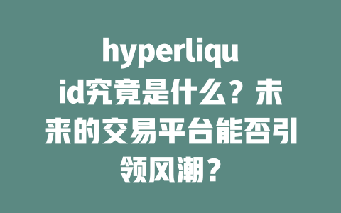hyperliquid究竟是什么？未来的交易平台能否引领风潮？ 一