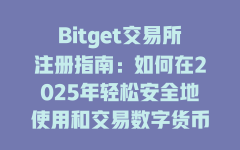 Bitget交易所注册指南：如何在2025年轻松安全地使用和交易数字货币 一