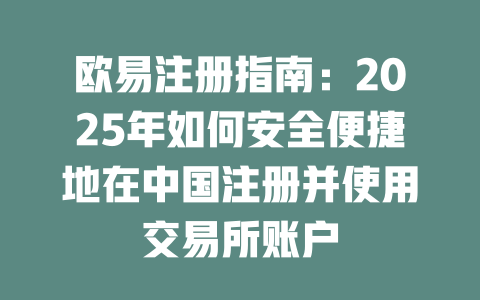 欧易注册指南：2025年如何安全便捷地在中国注册并使用交易所账户 一