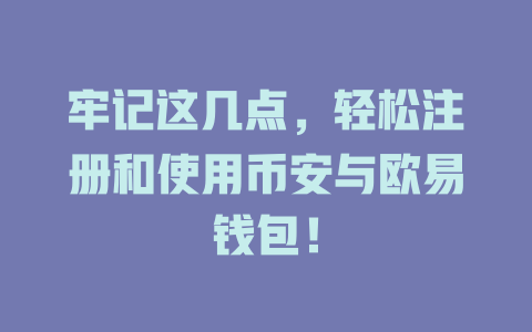 牢记这几点,轻松注册和使用币安与欧易钱包! 一