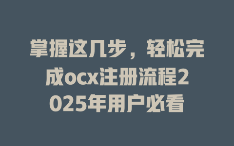 掌握这几步，轻松完成ocx注册流程2025年用户必看 一