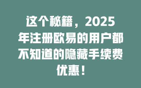 这个秘籍，2025年注册欧易的用户都不知道的隐藏手续费优惠！ 一