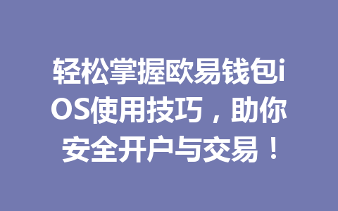轻松掌握欧易钱包iOS使用技巧，助你安全开户与交易！ 一
