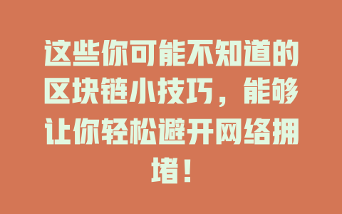 这些你可能不知道的区块链小技巧，能够让你轻松避开网络拥堵！ 一