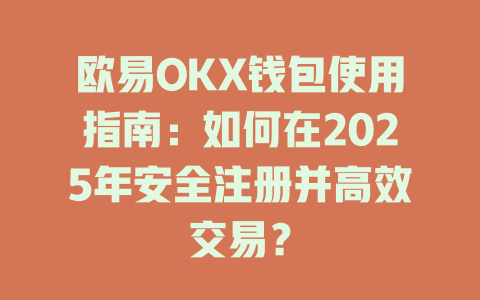 欧易OKX钱包使用指南:如何在2025年安全注册并高效交易? 一
