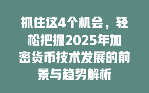 抓住这4个机会,轻松把握2025年加密货币技术发展的前景与趋势解析 一